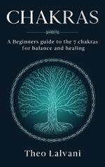 Chakras: A Beginner's Guide to the 7 Chakras for Balance and Healing