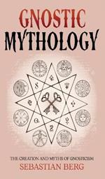 Gnostic Mythology: The Creation and Myths of Gnosticism