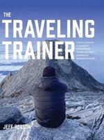 The Traveling Trainer: How to Become a Successful International Trainer and Have Adventures Around the World