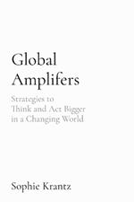 Global Amplifers: Strategies to Think and Act Bigger in a Changing World