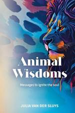 Animal Wisdoms; Messages to ignite the soul