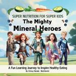 The Mighty Mineral Heroes: A Fun Learning Journey to Inspire Healthy Eating