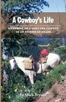 A Cowboy's Life: Memories of a Western Cowboy in an Empire Of Grass