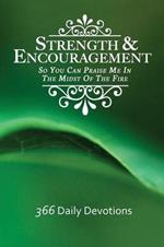 Strength & Encouragement: So You Can Praise Me in the Midst of the Fire 366 Daily Devotions