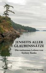 Jenseits aller Glaubenssatze: Die verlorenen Lehren von Sydney Banks