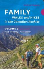 Family Walks & Hikes Canadian Rockies – 2nd Edition, Volume 2: Banff – Kootenay – Yoho – Jasper