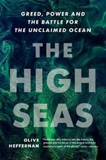 The High Seas: Ambition, Power, and Greed on the Unclaimed Ocean