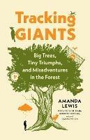 Tracking Giants: Big Trees, Tiny Triumphs, and Misadventures in the Forest