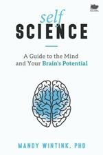 Self Science: A Guide to the Mind and Your Brain's Potential