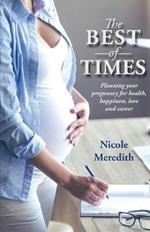 The Best of Times: Planning Your Pregnancy for Health, Happiness, Love and Career