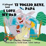 I Love My Dad -Ti voglio bene, papà (English Italian Bilingual Children's Book)