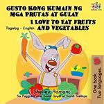 Gusto Kong Kumain ng mga Prutas at Gulay I Love to Eat Fruits and Vegetables (Tagalog English Bilingual Editions)