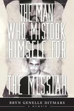 The Man Who Mistook Himself For The Messiah: A Memoir