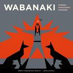 Wabanaki Modern | Wabanaki Kiskukewey | Wabanaki Moderne: The Artistic Legacy of the 1960s Micmac Indian Craftsmen | Ta'n Koqoey Naqtmuksi'kipp 1960ekk Mi'kmewaqq L'nu'k ta'n Natawiteka'tijik | Lheritage artistique des Micmac Indian Craftsmen des annees 1960