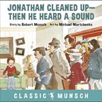 Jonathan Cleaned Up—Then He Heard a Sound (Classic Munsch Audio)