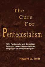The Cure For Pentecostalism: Why Pentecostal and Corinthian believers never spoke unlearned languages or unknown tongues