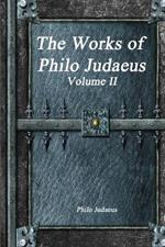 The Works of Philo Judaeus: Volume II