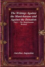 The Writings Against the Manichaeans and Against the Donatists: Part I - The Manichaeans Revised
