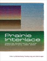 Prairie Interlace: Weaving, Modernisms, and the Expanded Frame, 1960-2000