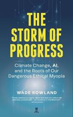 The Storm of Progress: Climate Change, Ai, and the Roots of Our Dangerous Ethical Myopia