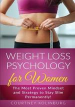 Weight Loss Psychology for Women: The Most Proven Mindset and Strategy to Stay Slim Permanently!