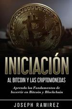 Iniciacion al Bitcoin y las Criptomonedas: Aprenda los Fundamentos de Invertir en Bitcoin y Blockchain