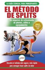 El metodo de splits: Flexibilidad y estiramiento: ejercicios seguros para aprender facilmente como lograr el split (spagat) sin dolor (Libro en ... Stretching Spanish Book) (Spanish Edition)