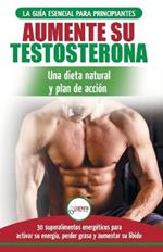 Dieta de testosterona: Guia para principiantes y plan de accion: 30 alimentos naturales que aumentan su energia, pierden peso y libido (Libro en espanol / Testosterone Diet Spanish Book)
