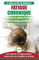 Fatigue Chronique: Guide du syndrome de fatigue chronique des glandes surrenales - Restaurer naturellement les hormones, le stress et l'energie (Livre ... Fatigue Reset French Book) (French Edition)