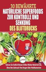 Bluthochdruck Senken: Der Ultimative Loesungsleitfaden Fur Naturliche Herzkrankheiten - 30 Bewahrte Naturliche Super Foods Zur Kontrolle Und Senkung Des Bluthochdrucks (Bucher In Deutsch/german Book)