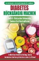 Diabetes Ruckgangig Machen: Leitfaden Zur Umkehrung Von Diabetes - Naturlich Heilen, Senken Und Kontrollieren Sie Ihren Blutzucker (Bucher In Deutsch / Reverse Diabetes German Book)