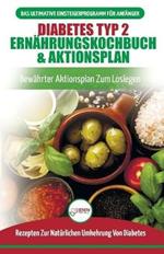 Diabetes Typ 2 Ernahrungskochbuch & Aktionsplan: Diabetiker-leitfaden, Um Naturlich Typ-2-diabetes Umzukehren + Bewahrte, Einfache Und Gesunde Rezepte (Bucher In Deutsch / Type 2 Diabetes German Book)