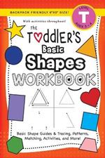 The Toddler's Basic Shapes Workbook: (Ages 3-4) Basic Shape Guides and Tracing, Patterns, Matching, Activities, and More! (Backpack Friendly 6x9 Size)