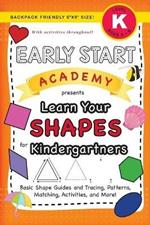 Early Start Academy, Learn Your Shapes for Kindergartners: (Ages 5-6) Basic Shape Guides and Tracing, Patterns, Matching, Activities, and More! (Backpack Friendly 6x9 Size)