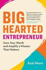 Big-Hearted Entrepreneur: Own Your Worth and Amplify a Mission That Matters