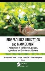 Bioresource Utilization and Management: Applications in Therapeutics, Biofuels, Agriculture, and Environmental Science