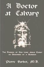 A Doctor at Calvary - The Passion of Our Lord Jesus Christ as Described by a Surgeon