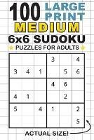 100 Large Print Medium 6x6 Sudoku Puzzles for Adults: Only One Puzzle Per Page! (Pocket 6x9 Size)