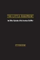 The Little Regiment: And Other Episodes of the American Civil War