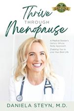 Thrive Through Menopause: A Medical Doctor's Holistic Whole-Body Approach Enabling You to Live Your Best Life