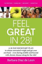 Feel Great in 28!: A 28-DAY KICKSTART PLAN to release unwanted weight and get your zest back - even during midlife and beyond with chronic disease along for the ride!