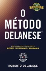 O Método Delanese: Um guia prático para obter Sucesso, Prosperidade e Abundância