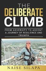 The Deliberate Climb: From Adversity to Ascent a Journey of Resilience and Triumph