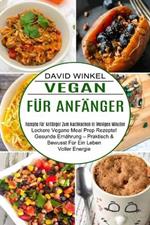 Vegan Fur Anfanger: Leckere Vegane Meal Prep Rezepte! Gesunde Ernahrung - Praktisch & Bewusst Fur Ein Leben Voller Energie (Rezepte Fur Anfanger Zum Nachkochen in Wenigen Minuten)