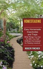 Homesteading: What Things You Can Do With Your Self Sufficient Homestead For Raising Livestock (Easy Homemade Insecticides And Traps)