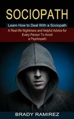 Sociopath: Learn How to Deal With a Sociopath (A Real-life Nightmare and Helpful Advice for Every Person To Avoid a Psychopath)