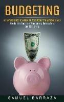 Budgeting: A Practical Guide to Managing Your Money the Minimalist Way (How to Take Control of Your Money, Reduce Debt and Start Living)