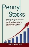 Penny Stocks: Penny Stock Trading Secrets for Making Money Investing (How to Trade and Invest in Penny Stocks to Achieve Financial Freedom)