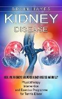 Kidney Disease: Heal Your Kidneys & Reverse Kidney Disease Naturally (Ten Most Important Things Everyone Must Know About Their Kidneys)