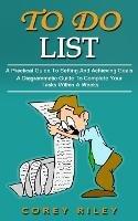 To Do List: A Practical Guide To Setting And Achieving Goals (A Diagrammatic Guide To Complete Your Tasks Within A Weeks)